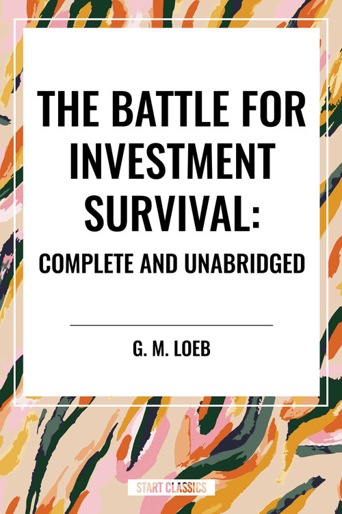 The Battle for Investment Survival: Complete and Unabridged by G. M. Loeb by G. M. Loeb, 9798880913220