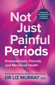 Not Just Painful Periods (Endometriosis, Fibroids and Menstrual Health) by Dr. Liz Murray, 9781804193839