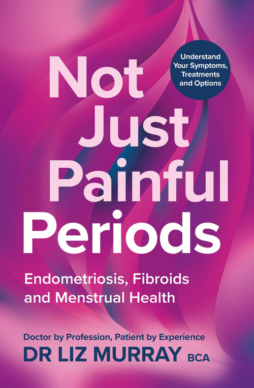 Not Just Painful Periods (Endometriosis, Fibroids and Menstrual Health) by Dr. Liz Murray, 9781804193839