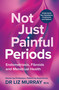 Not Just Painful Periods (Endometriosis, Fibroids and Menstrual Health) by Dr. Liz Murray, 9781804193839