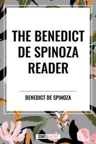 The Benedict de Spinoza Reader: The Ethics, a Theologico-Political Treatise, on the Improvement of Understanding, Correspondence of Benedict de Spinoz by Benedictus De Spinoza, Benedict de Spinoza, R. H. M. Elwes, 9798880913275