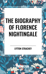 The Biography of Florence Nightingale by Lytton Strachey, Anita S. Kessler, 9798880913336