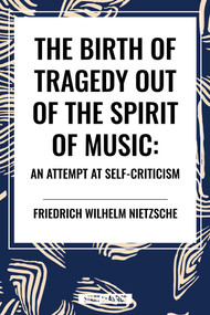 The Birth of Tragedy Out of the Spirit of Music: An Attempt at Self-Criticism - 9798880913374 by Friedrich Wilhelm Nietzsche, Ian  C. Johnston, 9798880913374