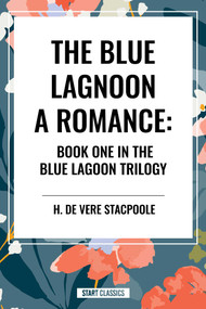 Blue Lagoon: A Romance: Book One in the Blue Lagoon Trilogy by H. de Vere Stacpoole, 9798880913480