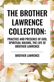 Brother Lawrence Collection: Practice and Presence of God, Spiritual Maxims, the Life of Brother Lawrence - 9798880913763 by Brother Lawrence, 9798880913763