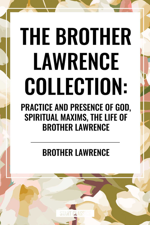 Brother Lawrence Collection: Practice and Presence of God, Spiritual Maxims, the Life of Brother Lawrence - 9798880913763 by Brother Lawrence, 9798880913763