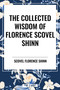 Collected Wisdom of Florence Scovel Shinn by Florence Scovel Shinn, 9798880913961