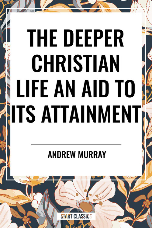 Deeper Christian Life (An Aid to its Attainment) by Andrew Murray, 9798880914654