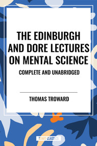Edinburgh and Dore Lectures on Mental Science: Complete and Unabridged by Thomas Troward, 9798880914982