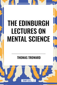The Edinburgh Lectures on Mental Science by Thomas Troward, 9798880915002
