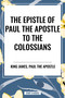 Epistle of Paul the Apostle to the COLOSSIANS by King James, Paul the Apostle, 9798880915132