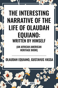 Interesting Narrative of the Life of Olaudah Equiano: Written by Himself (an African American Heritage Book) - 9798880916856 by Olaudah Equiano, Gustavus Vassa, 9798880916856
