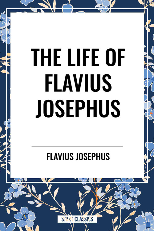 LIFE OF FLAVIUS JOSEPHUS by Flavius Josephus, 9798880917358