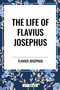 LIFE OF FLAVIUS JOSEPHUS by Flavius Josephus, 9798880917358