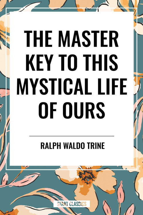 Master Key to This Mystical Life of Ours - 9798880917952 by Ralph Waldo Trine, 9798880917952