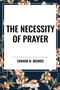 Necessity of Prayer - 9798880918508 by Edward M. Bounds, 9798880918508