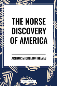 Norse Discovery of America by Arthur Middleton Reeves, 9798880918713