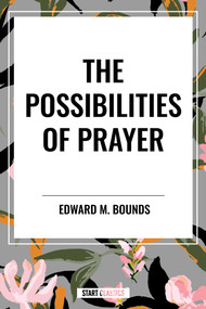 Possibilities of Prayer by M. Bounds, Edward, 9798880919161