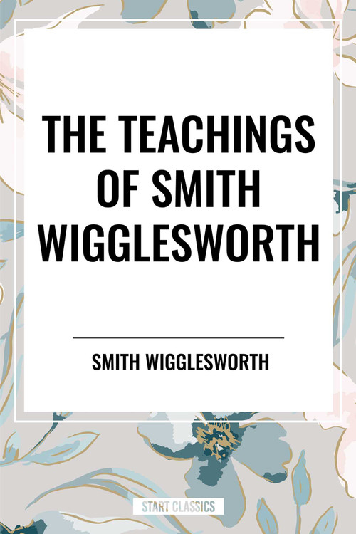 Teachings of Smith Wigglesworth: Ever Increasing Faith and Faith That Prevails by Smith Wigglesworth, 9798880921560