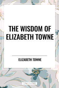 Wisdom of Elizabeth Towne: Life Power and How to Use It, Just How to Wake the Solar Plexus, Happiness and Marriage - 9798880922772 by Elizabeth Towne, 9798880922772