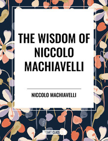 Wisdom of Niccolo Machiavelli by Niccolo Machiavelli, 9798880922864