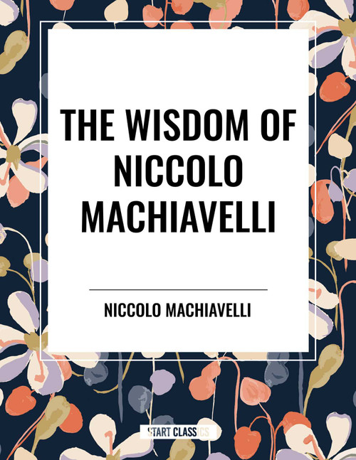 Wisdom of Niccolo Machiavelli by Niccolo Machiavelli, 9798880922864
