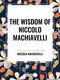 Wisdom of Niccolo Machiavelli - 9798880922871 by Niccolo Machiavelli, 9798880922871