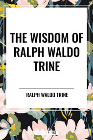 Wisdom of Ralph Waldo Trine by Ralph Waldo Trine, 9798880922925