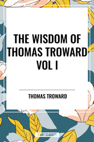Wisdom of Thomas Troward Vol I: The Edinburgh and Dore Lectures on Mental Science, the Law and the Word, the Creative Process in the Individual by Thomas Troward, 9798880922949
