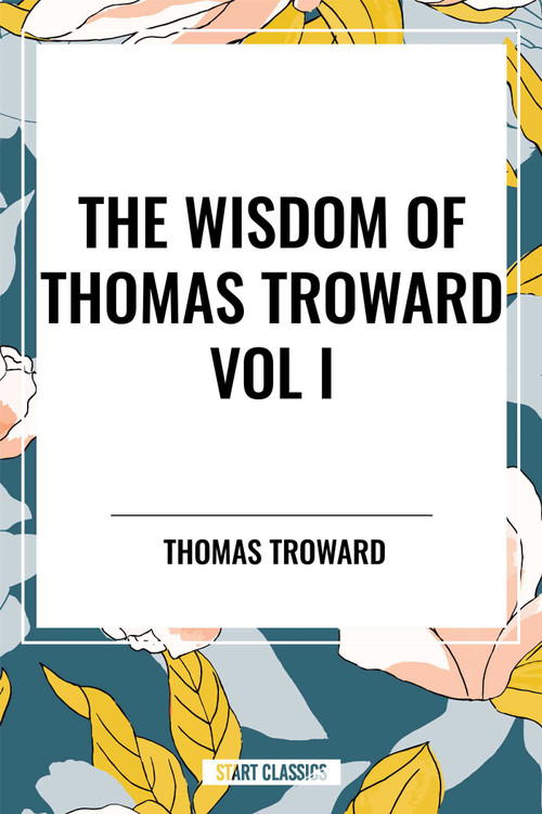 Wisdom of Thomas Troward Vol I: The Edinburgh and Dore Lectures on Mental Science, the Law and the Word, the Creative Process in the Individual by Thomas Troward, 9798880922949