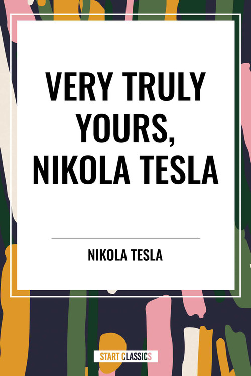 Very Truly Yours, Nikola Tesla by Nikola Tesla, 9798880924479