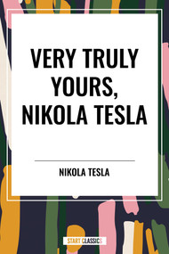 Very Truly Yours, Nikola Tesla by Nikola Tesla, 9798880924479