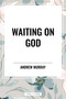 Waiting on God by Andrew Murray, 9798880924523