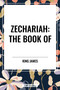 ZECHARIAH: The Book of by King James, 9798880925292