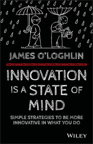 Innovation is a State of Mind (Simple strategies to be more innovative in what you do) by James O'Loghlin, 9780730324393