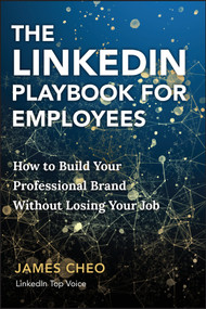 The LinkedIn Playbook for Employees (How to Build Your Professional Brand Without Losing Your Job) by James Cheo, 9781394362400