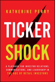 Ticker Shock (A Playbook for Investor Relations, Communications, and Leadership in the Age of Retail Investors) by Katie Perry, 9781394411849