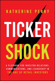 Ticker Shock (A Playbook for Investor Relations, Communications, and Leadership in the Age of Retail Investors) by Katherine Perry, 9781394411849