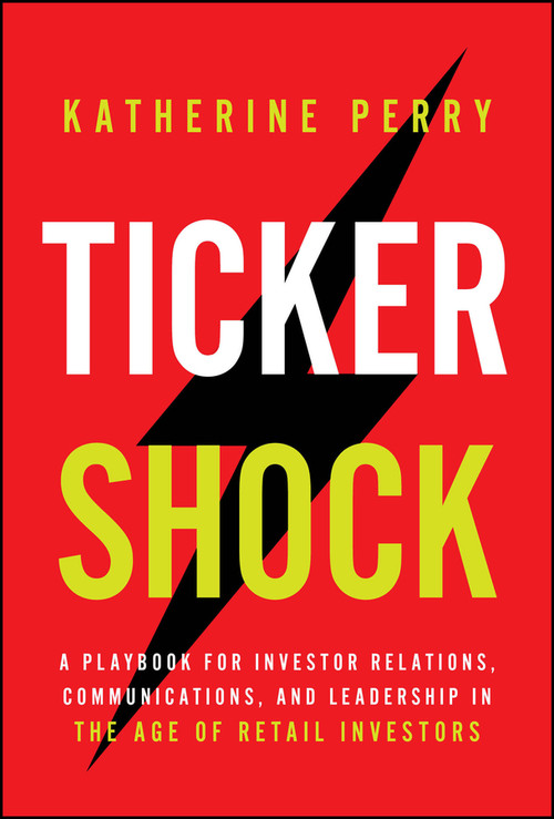 Ticker Shock (A Playbook for Investor Relations, Communications, and Leadership in the Age of Retail Investors) by Katherine Perry, 9781394411849