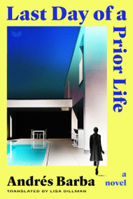 Last Day of a Prior Life (A Novel) by Andrés Barba, Lisa Dillman, 9780063352056