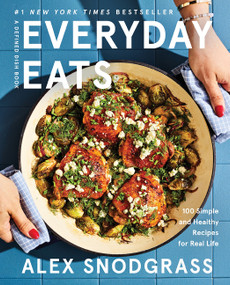 Everyday Eats (100 Simple and Healthy Recipes for Real Life) by Alex Snodgrass, 9780063425736