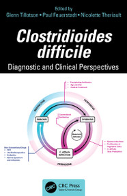 Clostridioides difficile (Diagnostic and Clinical Perspectives) by Glenn Tillotson, Paul Feuerstadt, Nicolette Theriault, 9781032950914