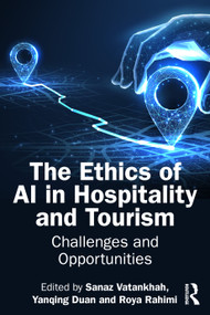 The Ethics of AI in Hospitality and Tourism (Challenges and Opportunities) by Sanaz Vatankhah, Yanqing Duan, Roya Rahimi, 9781041081432