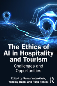 The Ethics of AI in Hospitality and Tourism (Challenges and Opportunities) by Sanaz Vatankhah, Yanqing Duan, Roya Rahimi, 9781041081432