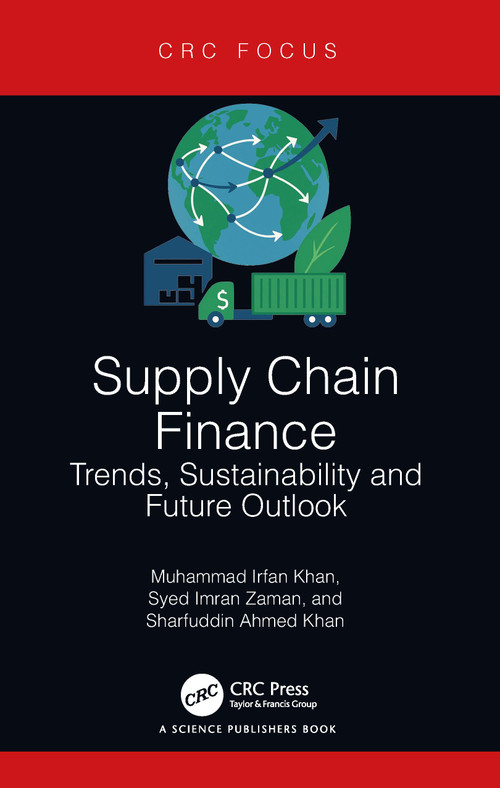 Supply Chain Finance (Trends, Sustainability and Future Outlook) by Muhammad Irfan Khan, Syed Imran Zaman, Sharfuddin Ahmed Khan, 9781032752600