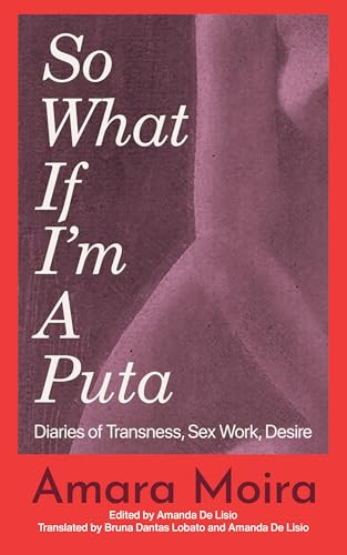 (So What) If I'm a Puta? (Travesti Diaries) by Amara Moira, Amanda De Lisio, Bruna Dantas Lobato, Charlotte Shane, 9781558613485