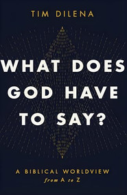 What Does God Have to Say? (A Biblical Worldview from A to Z) by Tim Dilena, 9781968127268
