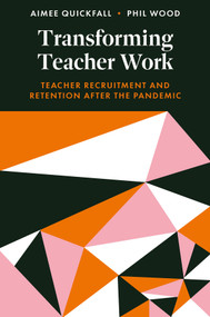 Transforming Teacher Work (Teacher Recruitment and Retention After the Pandemic) by Aimee Quickfall, Phil Wood, 9781837972418