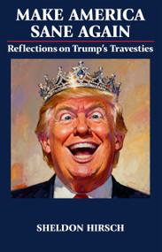 Make America Sane Again (Reflections on Trump's Travesties) by Sheldon Hirsch, 9781839999499