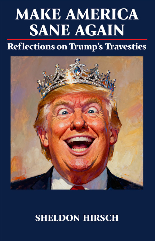 Make America Sane Again (Reflections on Trump's Travesties) by Sheldon Hirsch, 9781839999499